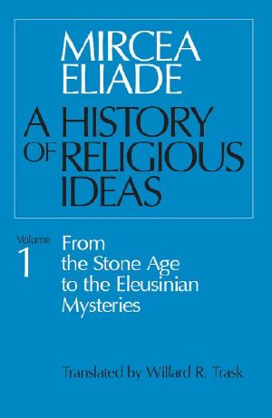 [Histoire des croyances et des idées religieuses 01] • History of Religious Ideas, Volume 1 · From the Stone Age to the Eleusinian Mysteries